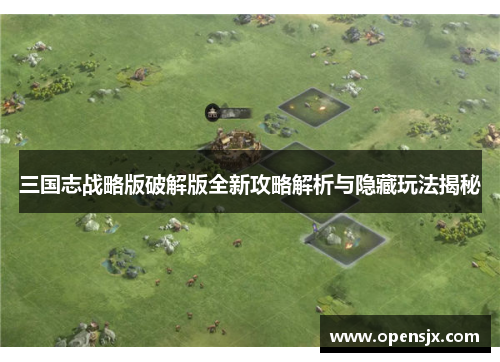 三国志战略版破解版全新攻略解析与隐藏玩法揭秘